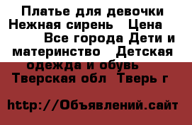 Платье для девочки Нежная сирень › Цена ­ 2 500 - Все города Дети и материнство » Детская одежда и обувь   . Тверская обл.,Тверь г.